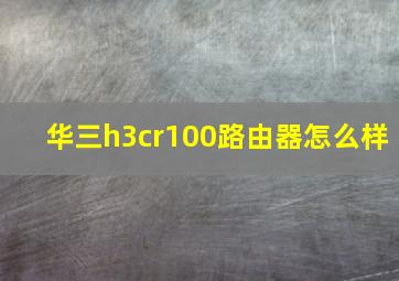 华三h3cr100路由器怎么样