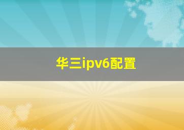 华三ipv6配置