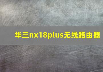 华三nx18plus无线路由器