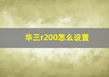 华三r200怎么设置