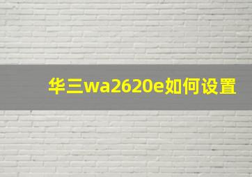 华三wa2620e如何设置