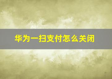 华为一扫支付怎么关闭