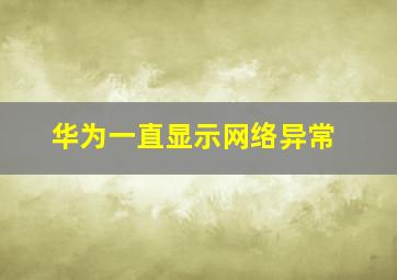 华为一直显示网络异常