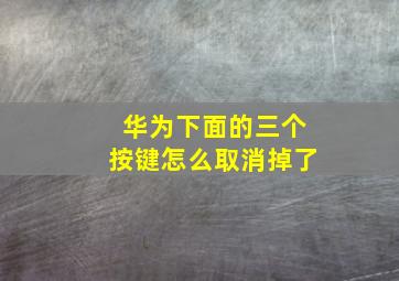 华为下面的三个按键怎么取消掉了