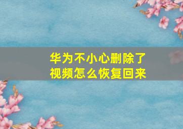 华为不小心删除了视频怎么恢复回来