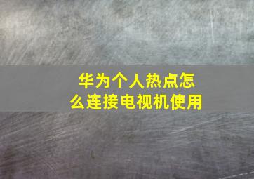 华为个人热点怎么连接电视机使用