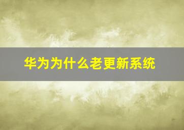 华为为什么老更新系统