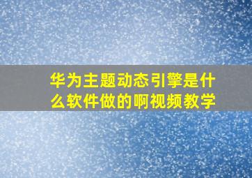 华为主题动态引擎是什么软件做的啊视频教学