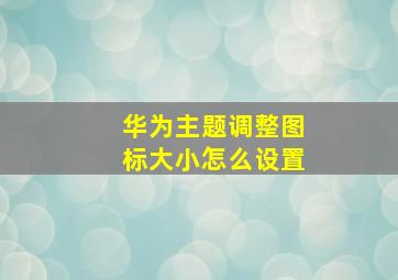 华为主题调整图标大小怎么设置