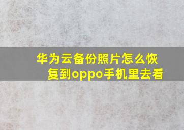 华为云备份照片怎么恢复到oppo手机里去看