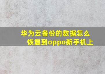 华为云备份的数据怎么恢复到oppo新手机上