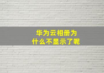 华为云相册为什么不显示了呢