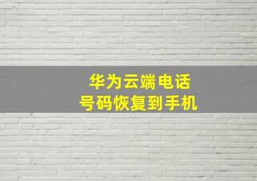 华为云端电话号码恢复到手机