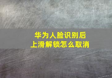 华为人脸识别后上滑解锁怎么取消