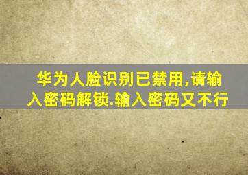 华为人脸识别已禁用,请输入密码解锁.输入密码又不行