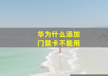 华为什么添加门禁卡不能用