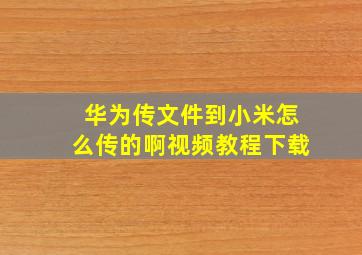 华为传文件到小米怎么传的啊视频教程下载