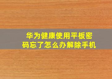 华为健康使用平板密码忘了怎么办解除手机