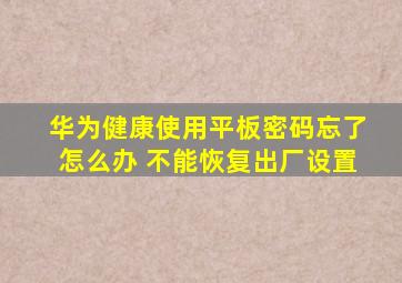 华为健康使用平板密码忘了怎么办 不能恢复出厂设置