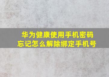 华为健康使用手机密码忘记怎么解除绑定手机号