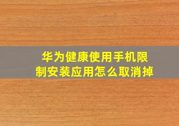 华为健康使用手机限制安装应用怎么取消掉