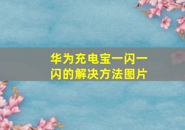 华为充电宝一闪一闪的解决方法图片