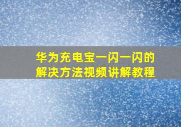 华为充电宝一闪一闪的解决方法视频讲解教程