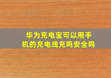 华为充电宝可以用手机的充电线充吗安全吗