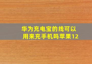 华为充电宝的线可以用来充手机吗苹果12