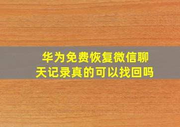 华为免费恢复微信聊天记录真的可以找回吗