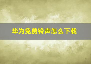 华为免费铃声怎么下载