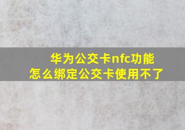 华为公交卡nfc功能怎么绑定公交卡使用不了