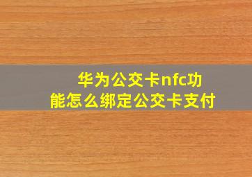 华为公交卡nfc功能怎么绑定公交卡支付