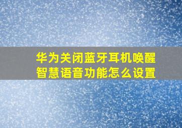 华为关闭蓝牙耳机唤醒智慧语音功能怎么设置