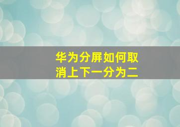 华为分屏如何取消上下一分为二