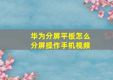 华为分屏平板怎么分屏操作手机视频