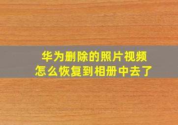 华为删除的照片视频怎么恢复到相册中去了