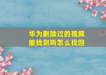 华为删除过的视频能找到吗怎么找回