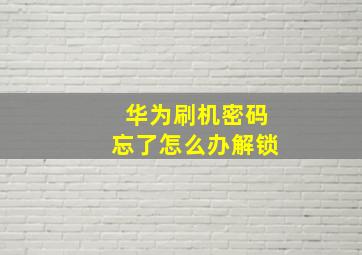 华为刷机密码忘了怎么办解锁