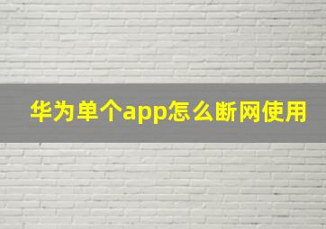 华为单个app怎么断网使用