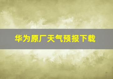 华为原厂天气预报下载