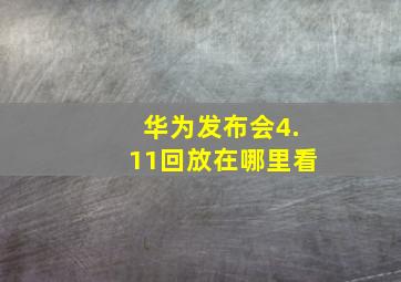 华为发布会4.11回放在哪里看