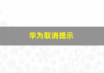 华为取消提示