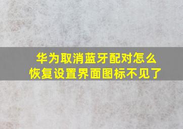 华为取消蓝牙配对怎么恢复设置界面图标不见了