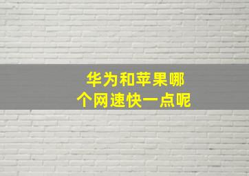 华为和苹果哪个网速快一点呢