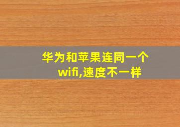 华为和苹果连同一个wifi,速度不一样