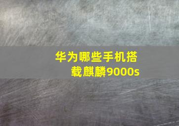 华为哪些手机搭载麒麟9000s