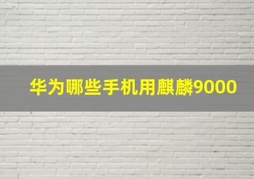 华为哪些手机用麒麟9000