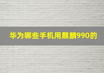 华为哪些手机用麒麟990的