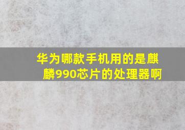 华为哪款手机用的是麒麟990芯片的处理器啊